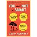 You Are Not So Smart: Why You Have Too Many Friends on Facebook, Why Your Memory Is Mostly Fiction, and 46 Other Ways You're Deluding Yourself