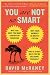 You Are Not So Smart: Why You Have Too Many Friends on Facebook, Why Your Memory Is Mostly Fiction, and 46 Other Ways You're Deluding Yourself