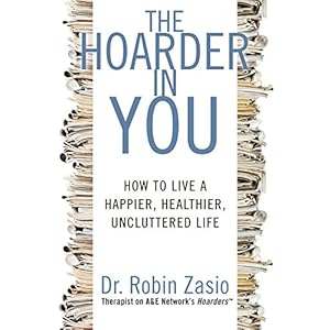 The Hoarder in You: How to Live a Happier, Healthier, Uncluttered Life