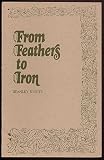 From Feathers to Iron: A Lecture Delivered at the Library of Congress, May 12, 1975, by Stanley Kunitz, Consultant in Poetry in English at the Library, 1974-76