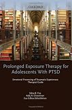 Prolonged Exposure Therapy for Adolescents with PTSD Emotional Processing of Traumatic Experiences, Therapist Guide (Programs That Work)