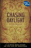 Chasing Daylight Workbook: A 10-week Bible Study on the Life of Jonathan