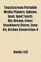 Touchscreen Portable Media Players: Iphone, Ipad, iPod Touch, Htc Dream, Iriver, Blackberry Storm, Zune HD, Archos Generation 4