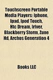 Touchscreen Portable Media Players: Iphone, Ipad, iPod Touch, Htc Dream, Iriver, Blackberry Storm, Zune HD, Archos Generation 4