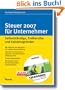 Steuer 2007 f�r Unternehmer mit CD-ROM. Selbstst�ndige, Freiberufler und Existenzgr�nder