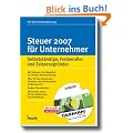 Steuer 2007 f�r Unternehmer mit CD-ROM. Selbstst�ndige, Freiberufler und Existenzgr�nder