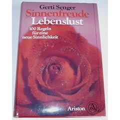 Sinnenfreude, Lebenslust. 100 Regeln f�r eine neue Sinnlichkeit