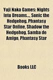 Yuji Naka Games: Nights Into Dreams..., Sonic the Hedgehog, Phantasy Star Online, Shadow the Hedgehog, Samba de Amigo, Phantasy Star