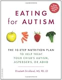 Eating for Autism: The 10-Step Nutrition Plan to Help Treat Your Child's Autism, Asperger's, or ADHD
