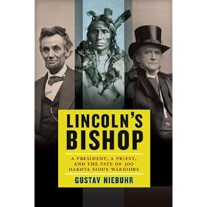 Lincoln's Bishop: A President, A Priest, and the Fate of 300 Dakota Sioux Warriors