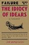 IDIOCY OF IDEARS, THE (Failure Books 1)