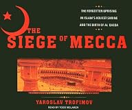 The Siege of Mecca: The Forgotten Uprising in Islam's Holiest Shrine and the Birth of al-Qaeda