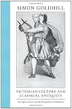 Victorian Culture and Classical Antiquity: Art, Opera, Fiction, and the Proclamation of Modernity (Martin Classical Lectures, New Series)