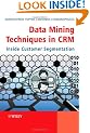Data Mining Techniques in CRM: Inside Customer Segmentation