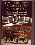 David Buick`s Marvelous Motorcar: The Men and the Automobile That Launched General Motors