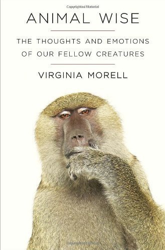 animal wise the thoughts and emotions of our fellow creatures by virginia morell feb 26 2013