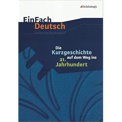 EinFach Deutsch - Unterrichtsmodelle: Die Kurzgeschichte auf dem Weg ins 21. Jahrhundert
