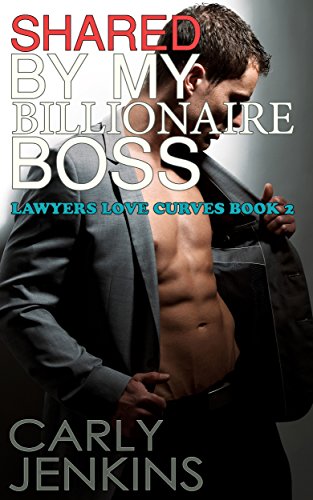 BBW BILLIONAIRE MENAGE NOVEL: Lawyers Love Curves Book 2: Shared By My Billionaire Boss: (Older Man/ Younger Woman Rough Raw Group BDSM CMNF)