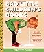 Bad Little Children's Books: KidLit Parodies, Shameless Spoofs, and Offensively Tweaked Covers