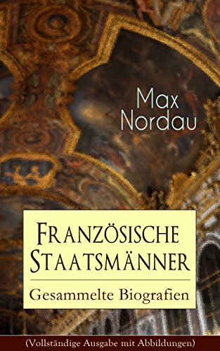 Französische Staatsmänner: Gesammelte Biografien (Vollständige Ausgabe mit Abbildungen): Adolphe Thiers + Mac Mahon + Jules Simon + Léon Gambetta + Jules ... Clemenceau + Jean Jaurès (German Edition)