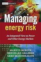 Managing Energy Risk: An Integrated View on Power and Other Energy Markets Managing Energy Risk: An Integrated View on Power and Other Energy Markets