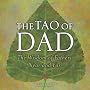 The Tao of Dad: The Wisdom of Fathers Near and Far