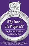 Why Hasn't He Proposed? : Go from the First Date to Setting the Date