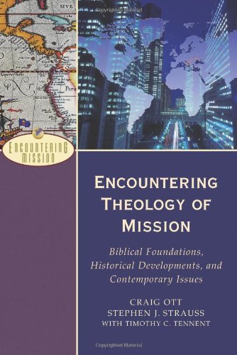 By Craig Ott Encountering Theology of Mission: Biblical Foundations, Historical Developments, and Contemporary Is (Encountering Mission)
