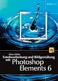Fotobearbeitung und Bildgestaltung mit Photoshop Elements 6. Mit DVD - Klaus G�lker