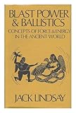 Blast-power & ballistics : concepts of force and energy in the ancient world