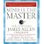 Mind is the Master: The Complete James Allen Treasury
