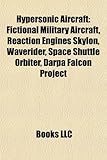 Hypersonic Aircraft: Fictional Military Aircraft, Reaction Engines Skylon, Waverider, Space Shuttle Orbiter, Darpa Falcon Project-