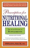 Prescription for Nutritional Healing: The A-to-Z Guide to Supplements Phyllis A. Balch