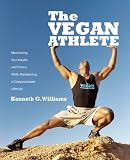 The Vegan Athlete: Maximizing Your Health and Fitness While Maintaining a Compassionate Lifestyle