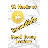10 Marks of Incredible Small Group Leaders