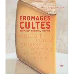 Fromages cultes : D�couvrir, d�guster, cuisiner