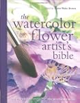 Watercolor Flower Artist's Bible: An...