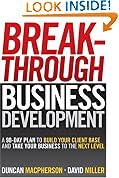 Breakthrough Business Development: A 90 Day Plan to Build Your Client Base and Take Your Business to the Next Level