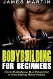 Bodybuilding for Beginners: How to Build Muscle, Burn Fat and Get a Toned Body by Home Workout
