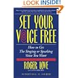 Set Your Voice Free: How To Get The Singing Or Speaking Voice You Want