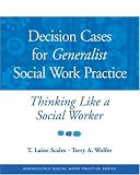 Decision Cases for Generalist Social Work Practice: Thinking Like a Social Worker