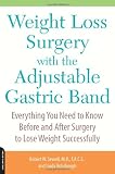 Weight Loss Surgery with the Adjustable Gastric Band: Everything You Need to Know Before and After Surgery to Lose Weight Successfully