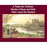 A Token for Children - Stories of Boys and Girls Who Loved the Saviour