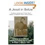 A Jesuit In Belize: The Life And Adventures Of Father Buck Stanton In Ninteenth Century Central America