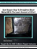 Dent Repair - How To Straighten Metal With The Least Amount of Effort (Collision Blast Basic Auto Body and Paint Training)