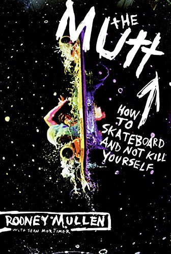 The Mutt: How to Skateboard and Not Kill Yourself, by Rodney Mullen, Sean Mortimer