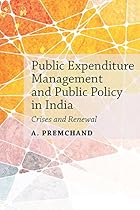 Public Expenditure Management and Public Policy in India: Crises and Renewal Public Expenditure Management and Public Policy in India: Crises and Renewal