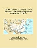 The 2007 Import and Export Market for Pianos and Other String Musical Instruments in China