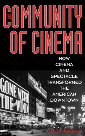 The Community of Cinema: How Cinema and Spectacle Transformed the American Downtown by Forsher, James (2003) Hardcover