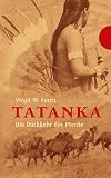 Tatanka - Die R&uuml;ckkehr der Pferde - Virgil W. Foutz